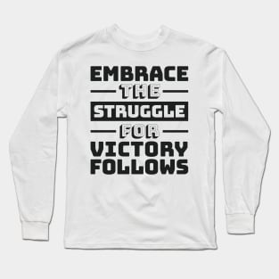 Embrace the Struggle, for victory follows Long Sleeve T-Shirt